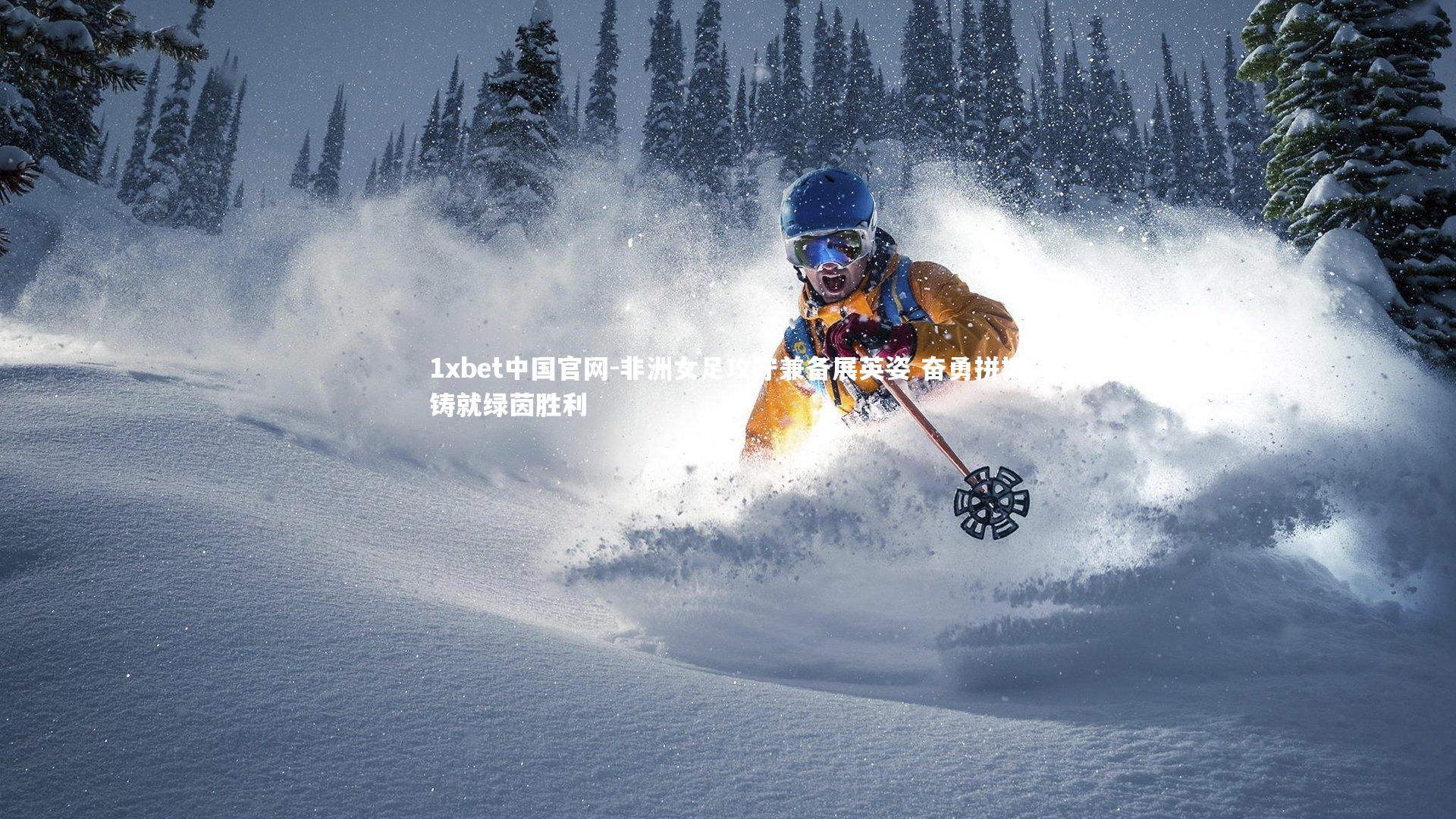 1xbet中国官网-非洲女足攻守兼备展英姿 奋勇拼搏铸就绿茵胜利